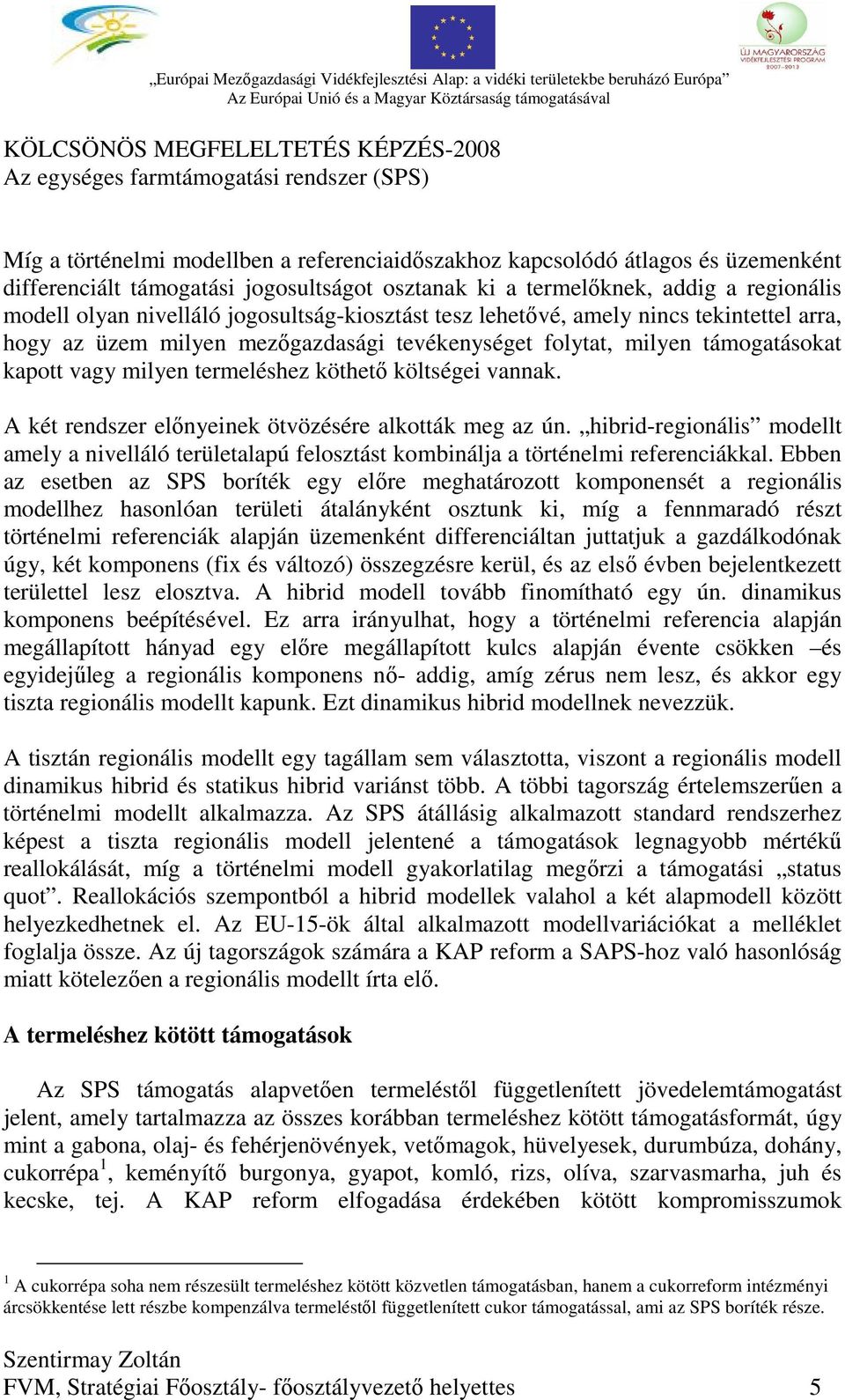 vannak. A két rendszer előnyeinek ötvözésére alkották meg az ún. hibrid-regionális modellt amely a nivelláló területalapú felosztást kombinálja a történelmi referenciákkal.