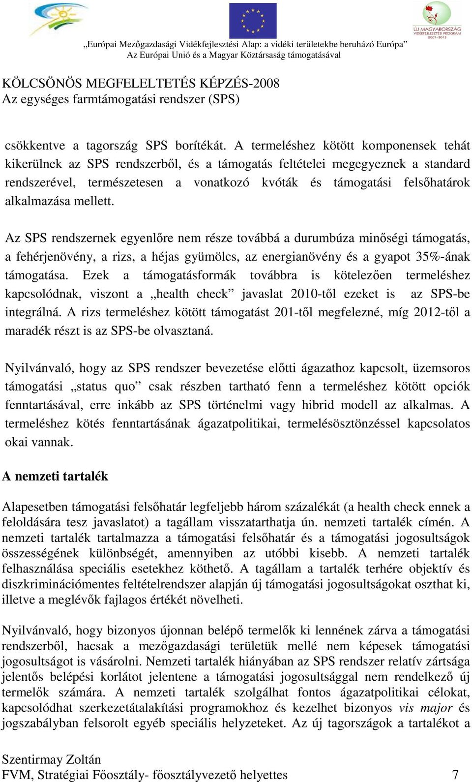 alkalmazása mellett. Az SPS rendszernek egyenlőre nem része továbbá a durumbúza minőségi támogatás, a fehérjenövény, a rizs, a héjas gyümölcs, az energianövény és a gyapot 35%-ának támogatása.