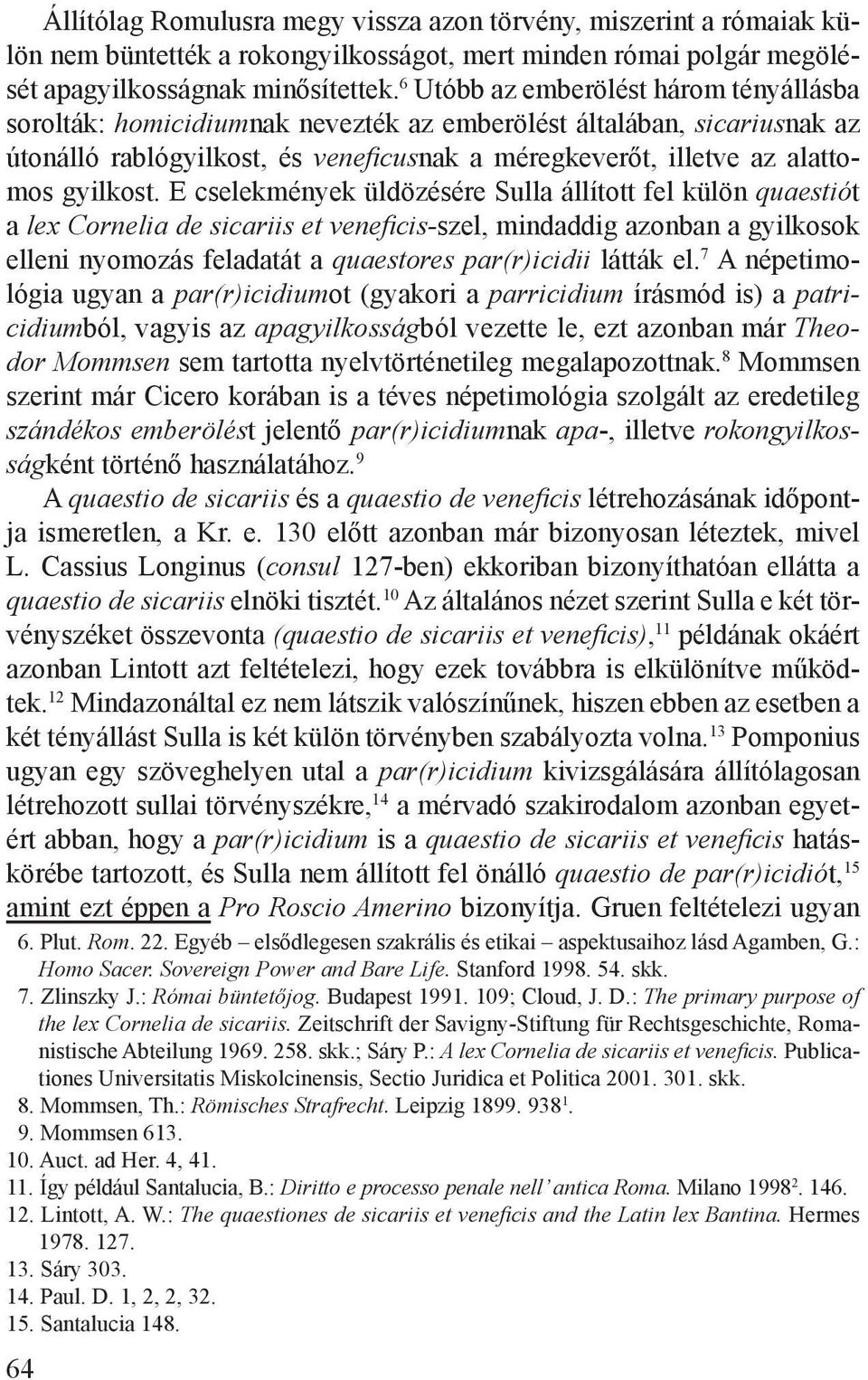 E cselekmények üldözésére Sulla állított fel külön quaestiót a lex Cornelia de sicariis et veneficis-szel, mindaddig azonban a gyilkosok elleni nyomozás feladatát a quaestores par(r)icidii látták el.