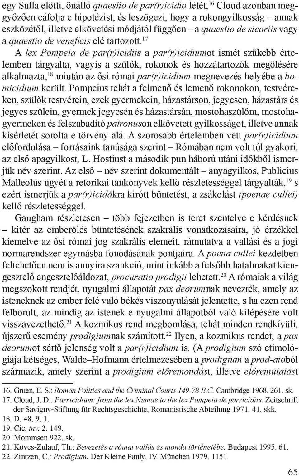 17 A lex Pompeia de par(r)icidiis a par(r)icidiumot ismét szűkebb értelemben tárgyalta, vagyis a szülők, rokonok és hozzátartozók megölésére alkalmazta, 18 miután az ősi római par(r)icidium