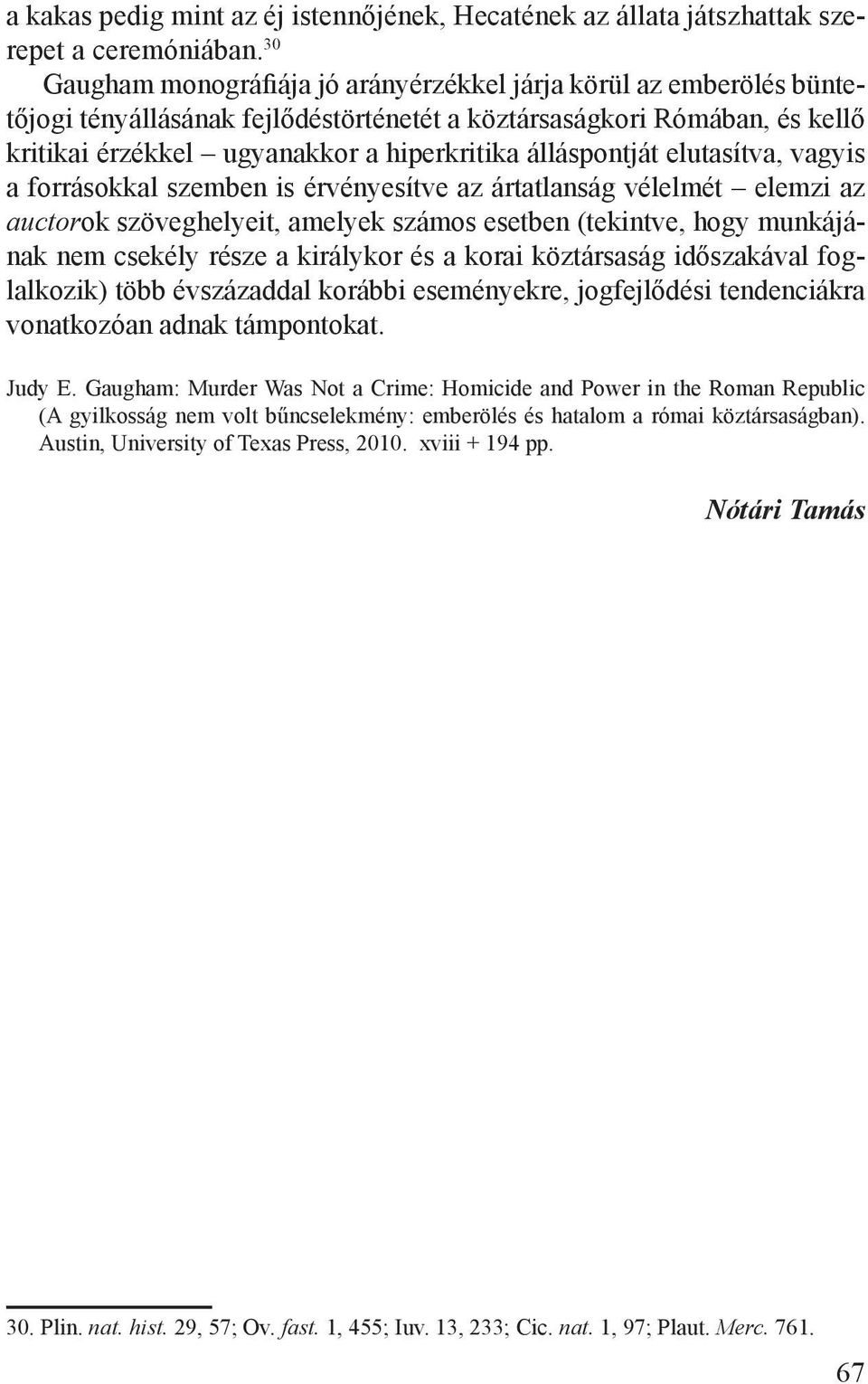 álláspontját elutasítva, vagyis a forrásokkal szemben is érvényesítve az ártatlanság vélelmét elemzi az auctorok szöveghelyeit, amelyek számos esetben (tekintve, hogy munkájának nem csekély része a