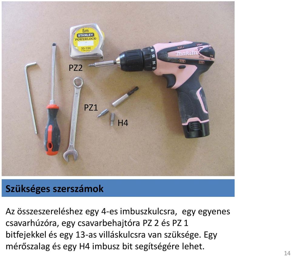 PZ 2 és PZ 1 bitfejekkel és egy 13-as villáskulcsra van