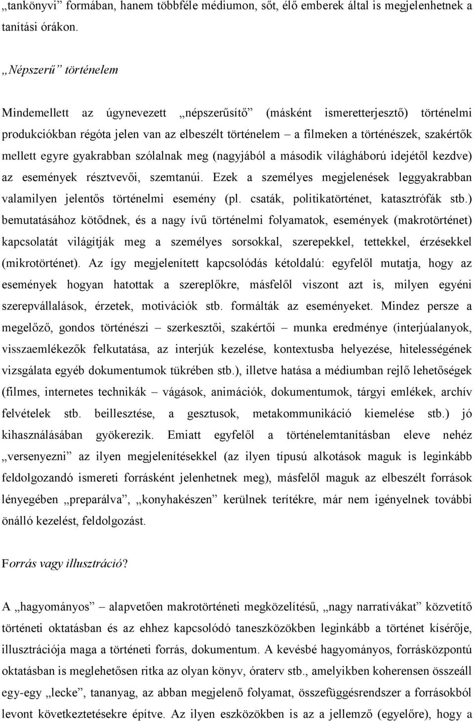 egyre gyakrabban szólalnak meg (nagyjából a második világháború idejétől kezdve) az események résztvevői, szemtanúi.