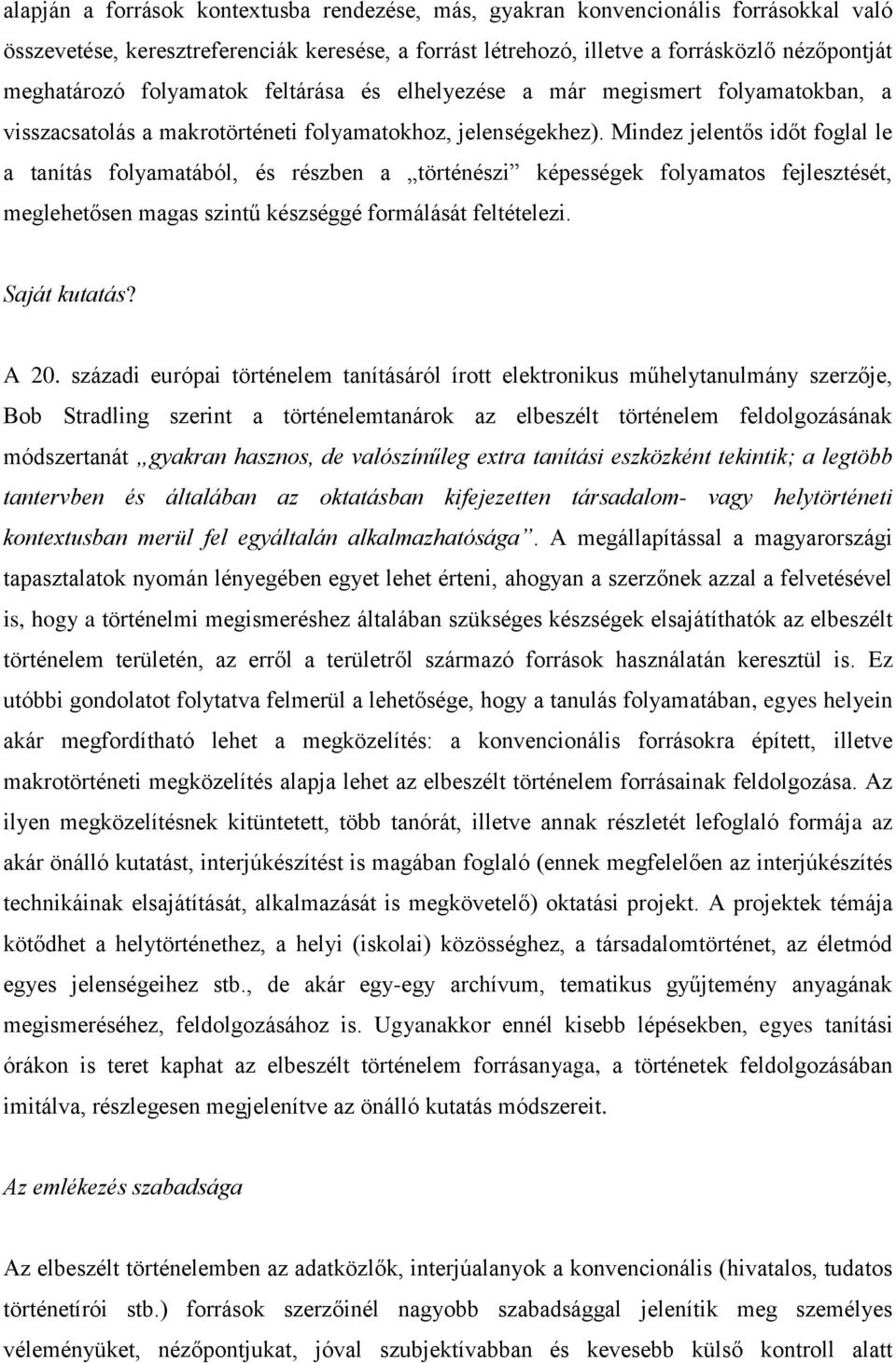 Mindez jelentős időt foglal le a tanítás folyamatából, és részben a történészi képességek folyamatos fejlesztését, meglehetősen magas szintű készséggé formálását feltételezi. Saját kutatás? A 20.