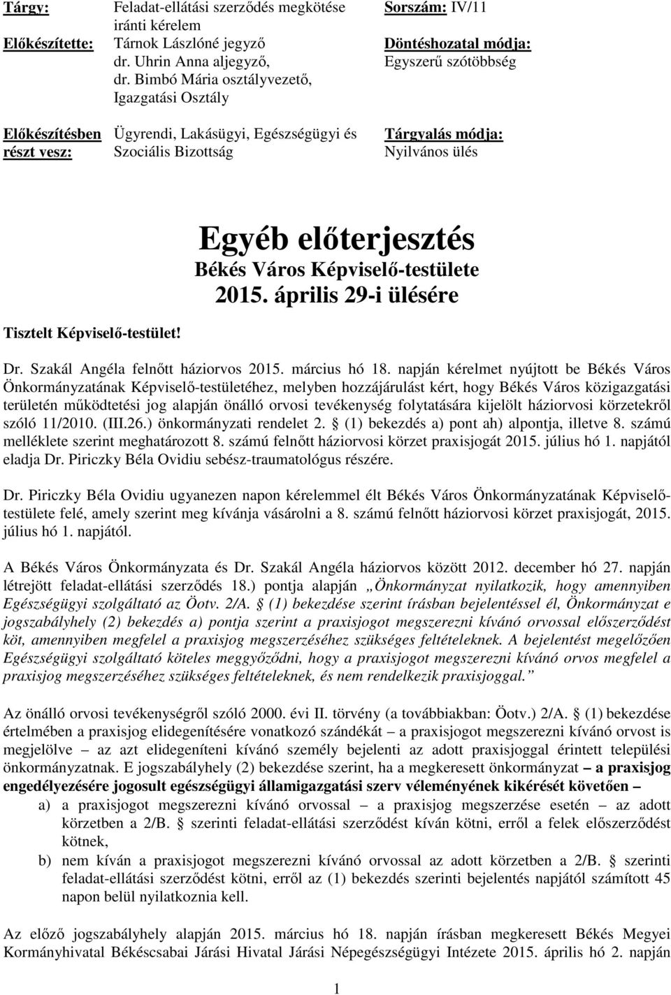 előterjesztés Békés Város Képviselő-testülete 2015. április 29-i ülésére Tisztelt Képviselő-testület! Dr. Szakál Angéla felnőtt háziorvos 2015. március hó 18.