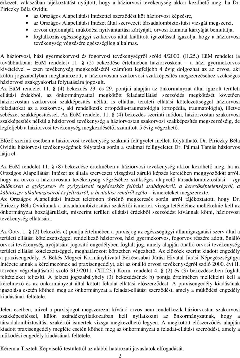 diplomáját, működési nyilvántartási kártyáját, orvosi kamarai kártyáját bemutatja, foglalkozás-egészségügyi szakorvos által kiállított igazolással igazolja, hogy a háziorvosi tevékenység végzésére