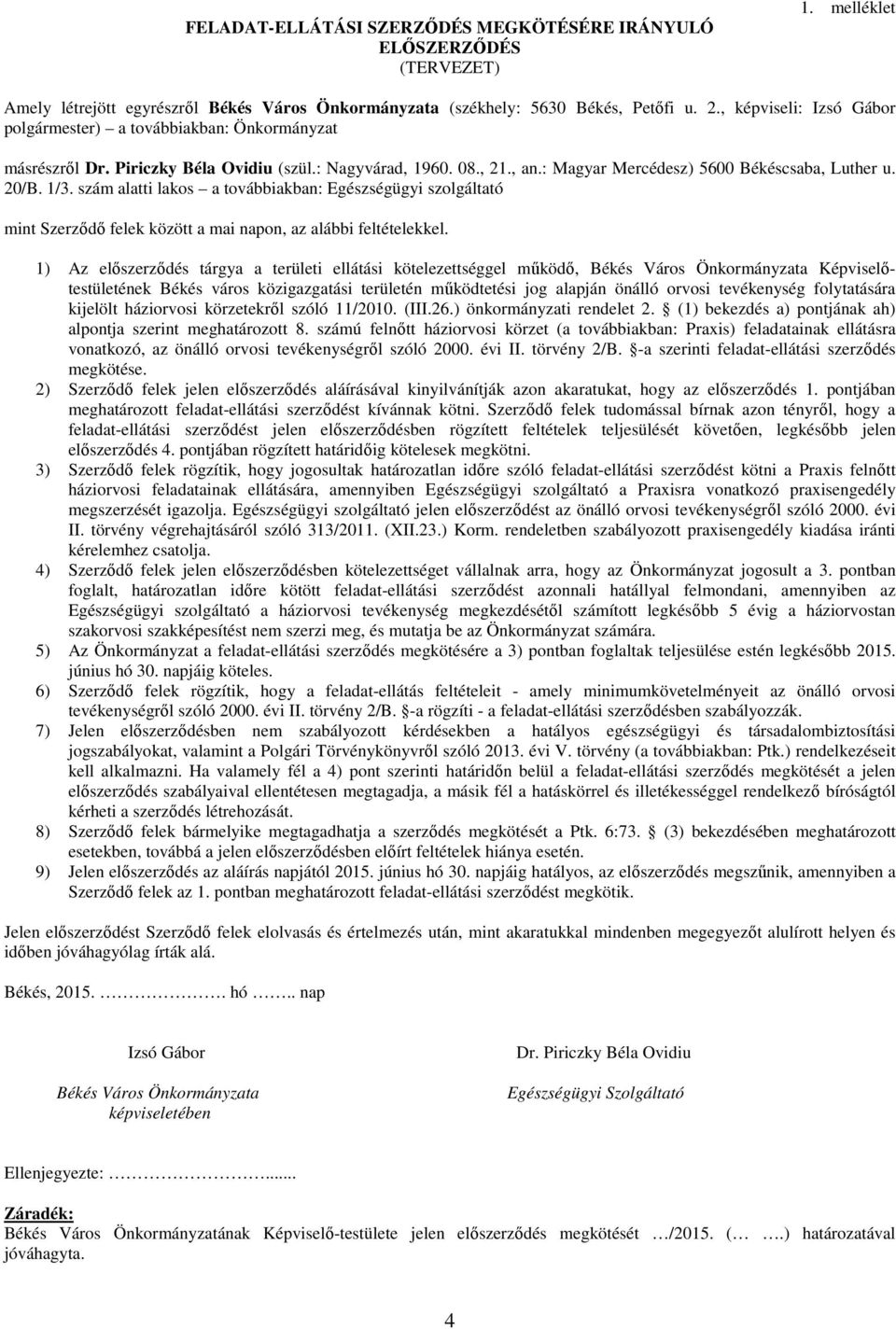 szám alatti lakos a továbbiakban: Egészségügyi szolgáltató mint Szerződő felek között a mai napon, az alábbi feltételekkel.