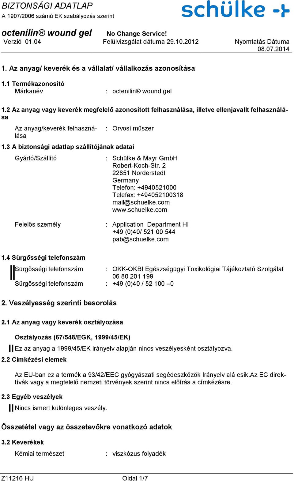 3 A biztonsági adatlap szállítójának adatai Gyártó/Szállító : Schülke & Mayr GmbH RobertKochStr. 2 22851 Norderstedt Germany Telefon: +4940521000 Telefax: +494052100318 mail@schuelke.