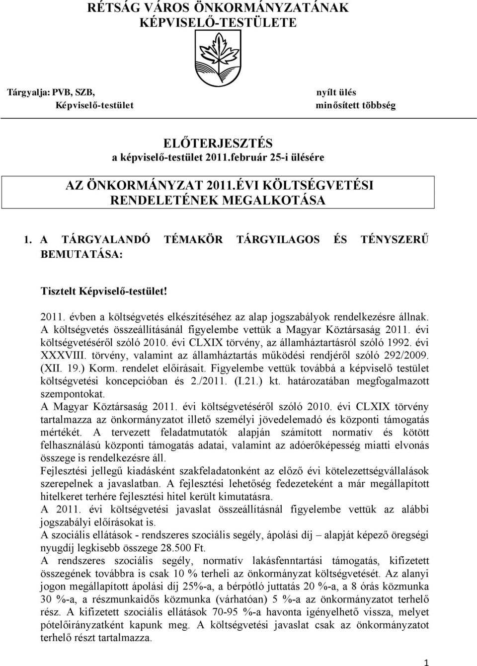 A költségvetés összeállításánál figyelembe vettük a Magyar Köztársaság 2011. évi költségvetéséről szóló 2010. évi CLXIX törvény, az államháztartásról szóló 1992. évi XXXVIII.