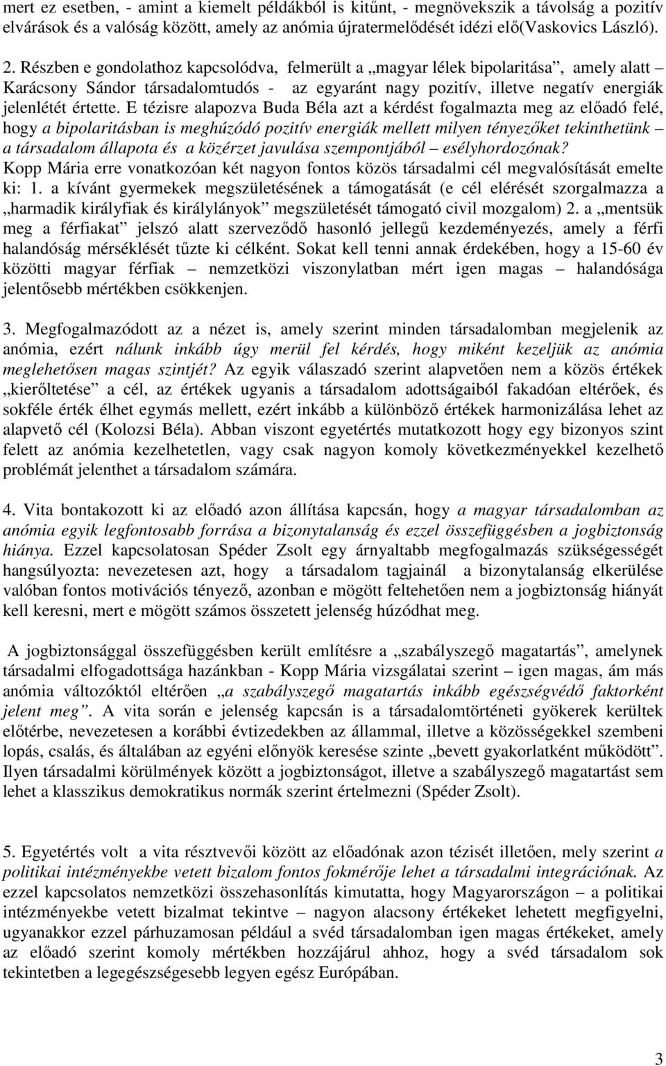 E tézisre alapozva Buda Béla azt a kérdést fogalmazta meg az előadó felé, hogy a bipolaritásban is meghúzódó pozitív energiák mellett milyen tényezőket tekinthetünk a társadalom állapota és a