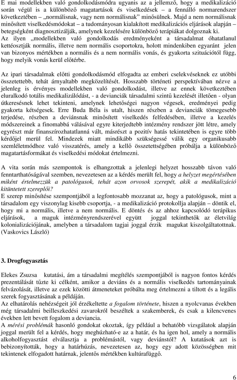 Majd a nem normálisnak minősített viselkedésmódokat a tudományosan kialakított medikalizációs eljárások alapján betegségként diagnosztizálják, amelynek kezelésére különböző terápiákat dolgoznak ki.