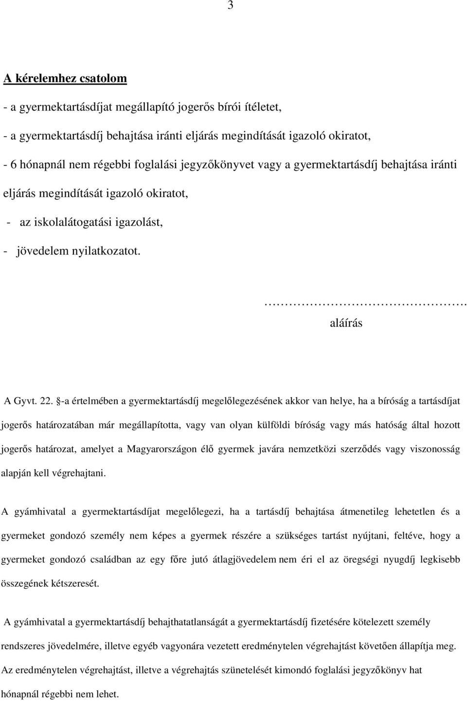 -a értelmében a gyermektartásdíj megelőlegezésének akkor van helye, ha a bíróság a tartásdíjat jogerős határozatában már megállapította, vagy van olyan külföldi bíróság vagy más hatóság által hozott