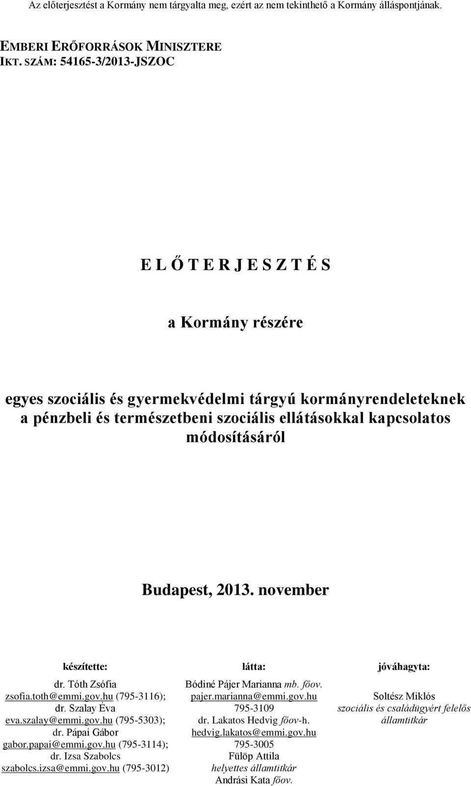 kapcsolatos módosításáról Budapest, 2013. november készítette: látta: jóváhagyta: dr. Tóth Zsófia zsofia.toth@emmi.gov.hu (795-3116); dr. Szalay Éva eva.szalay@emmi.gov.hu (795-5303); dr.