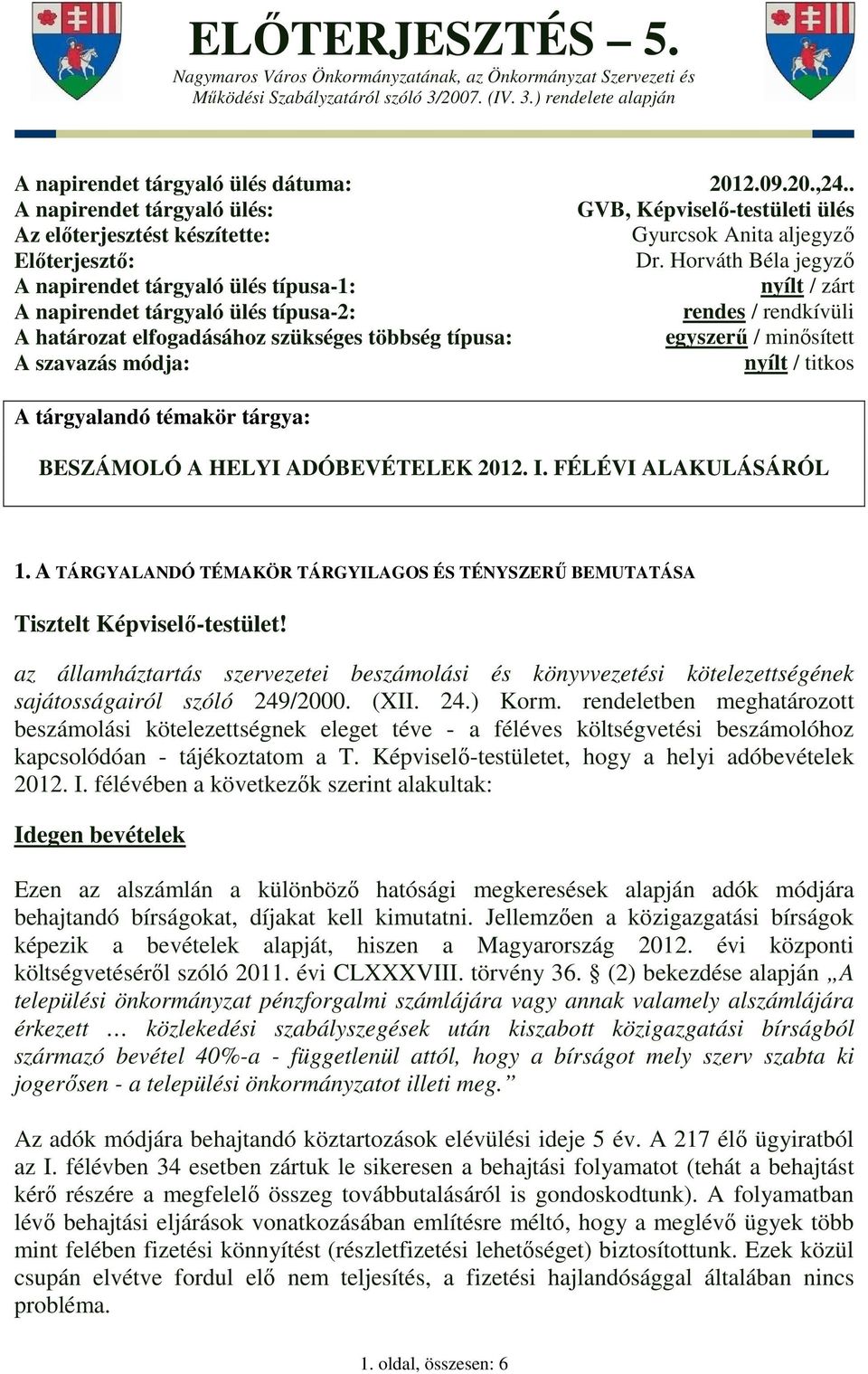 Horváth Béla jegyző A napirendet tárgyaló ülés típusa-1: nyílt / zárt A napirendet tárgyaló ülés típusa-2: rendes / rendkívüli A határozat elfogadásához szükséges többség típusa: egyszerű /