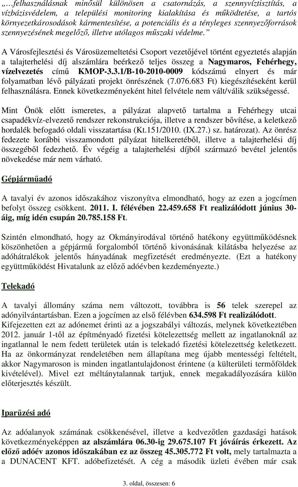 A Városfejlesztési és Városüzemeltetési Csoport vezetőjével történt egyeztetés alapján a talajterhelési díj alszámlára beérkező teljes összeg a Nagymaros, Fehérhegy, vízelvezetés című KMOP-3.