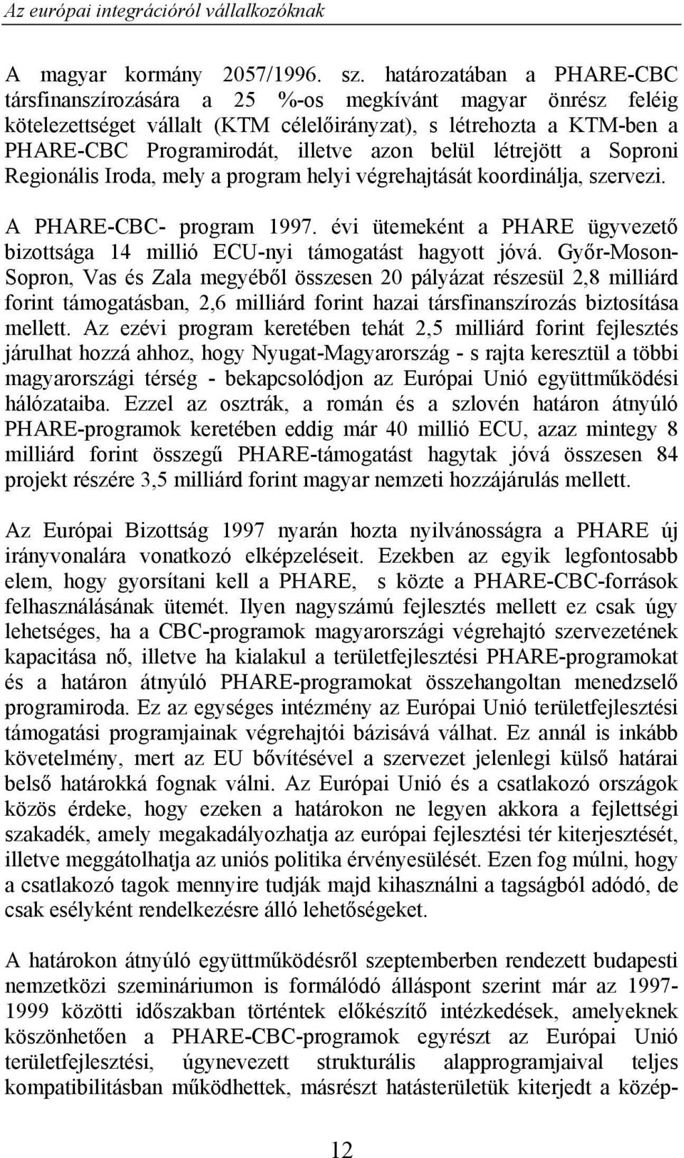 belül létrejött a Soproni Regionális Iroda, mely a program helyi végrehajtását koordinálja, szervezi. A PHARE-CBC- program 1997.