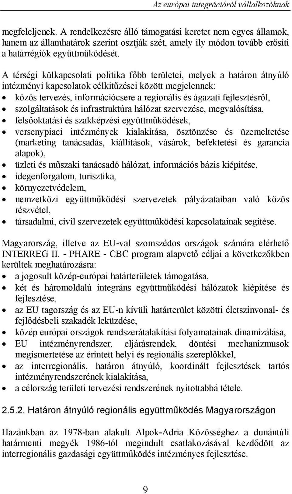 fejlesztésről, szolgáltatások és infrastruktúra hálózat szervezése, megvalósítása, felsőoktatási és szakképzési együttműködések, versenypiaci intézmények kialakítása, ösztönzése és üzemeltetése