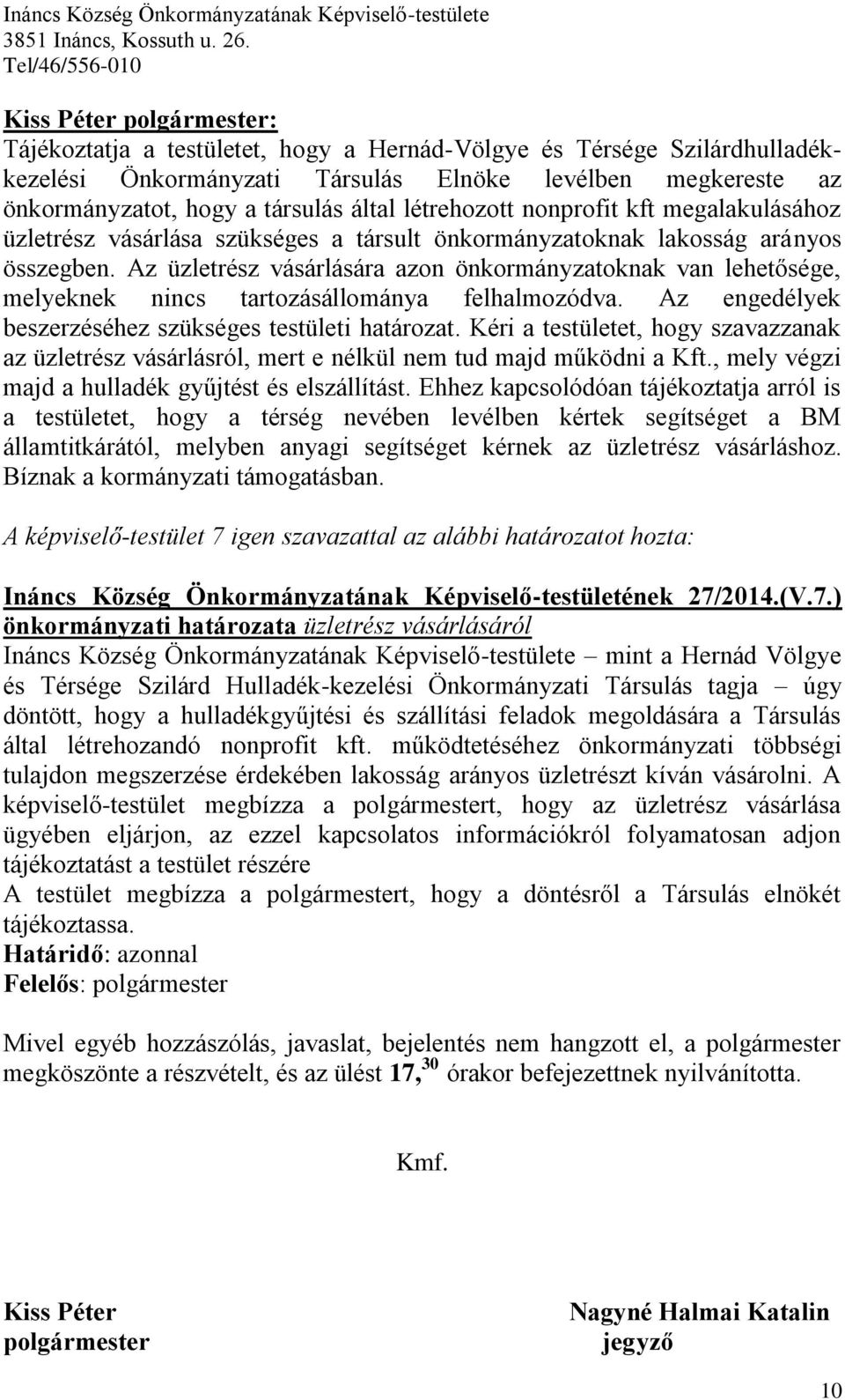 Az üzletrész vásárlására azon önkormányzatoknak van lehetősége, melyeknek nincs tartozásállománya felhalmozódva. Az engedélyek beszerzéséhez szükséges testületi határozat.