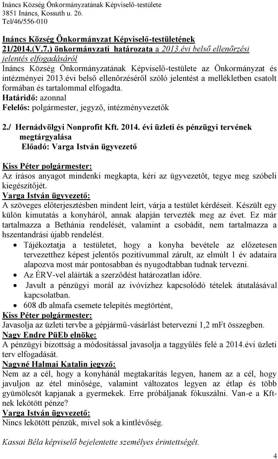 évi belső ellenőrzéséről szóló jelentést a mellékletben csatolt formában és tartalommal elfogadta. Felelős: polgármester, jegyző, intézményvezetők 2./ Hernádvölgyi Nonprofit Kft. 2014.