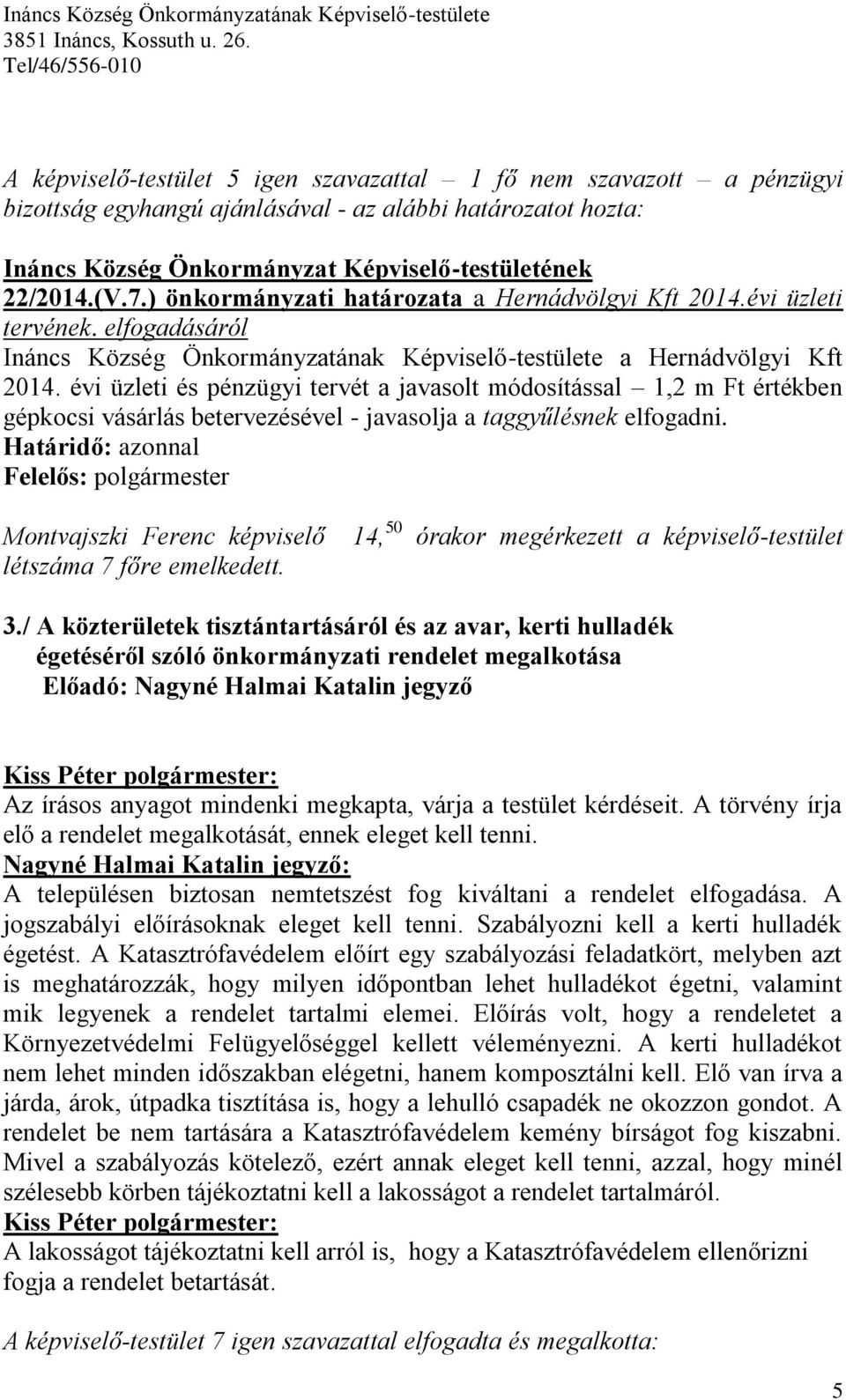 évi üzleti és pénzügyi tervét a javasolt módosítással 1,2 m Ft értékben gépkocsi vásárlás betervezésével - javasolja a taggyűlésnek elfogadni.