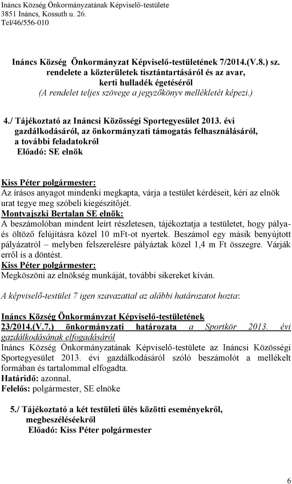 évi gazdálkodásáról, az önkormányzati támogatás felhasználásáról, a további feladatokról Előadó: SE elnök Az írásos anyagot mindenki megkapta, várja a testület kérdéseit, kéri az elnök urat tegye meg