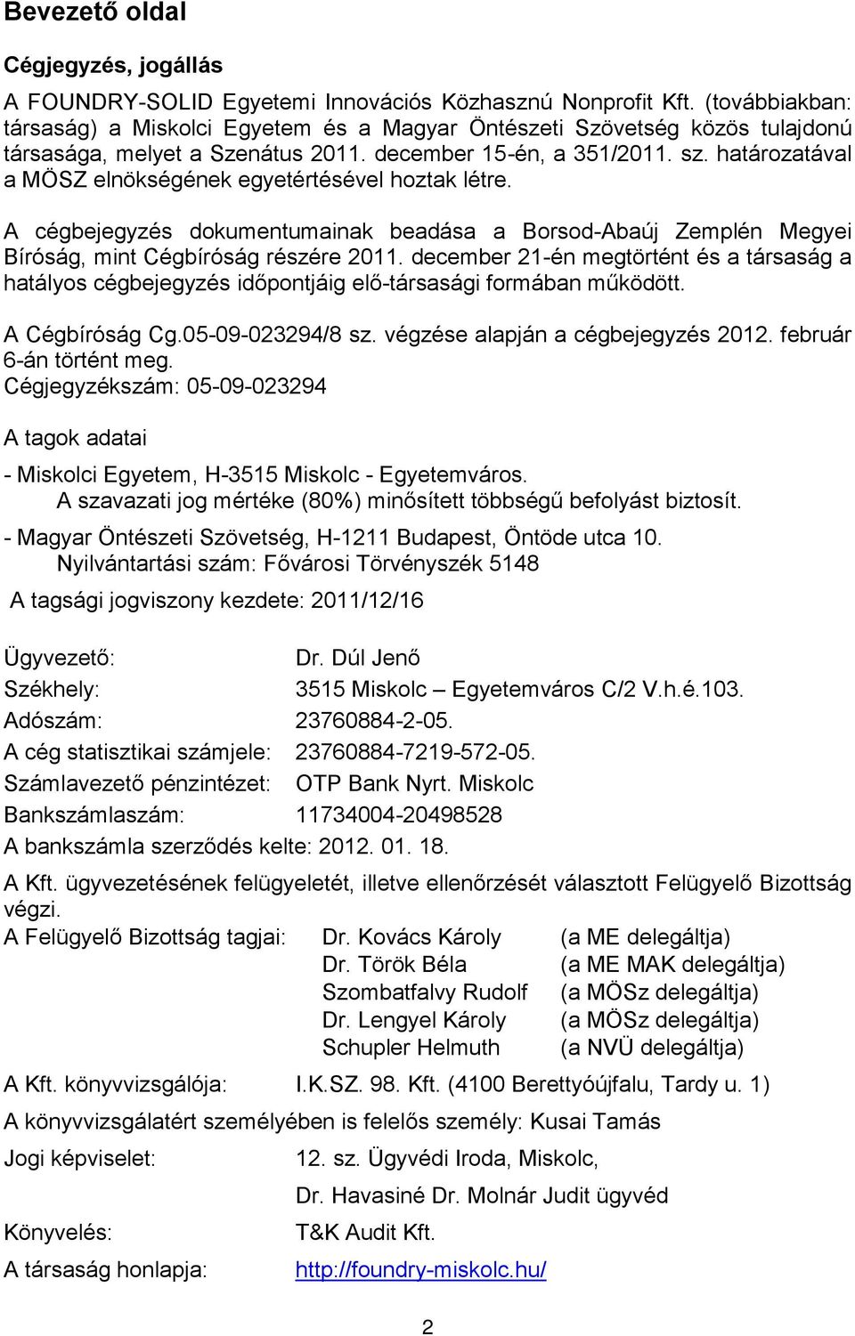 határozatával a MÖSZ elnökségének egyetértésével hoztak létre. A cégbejegyzés dokumentumainak beadása a Borsod-Abaúj Zemplén Megyei Bíróság, mint Cégbíróság részére 2011.