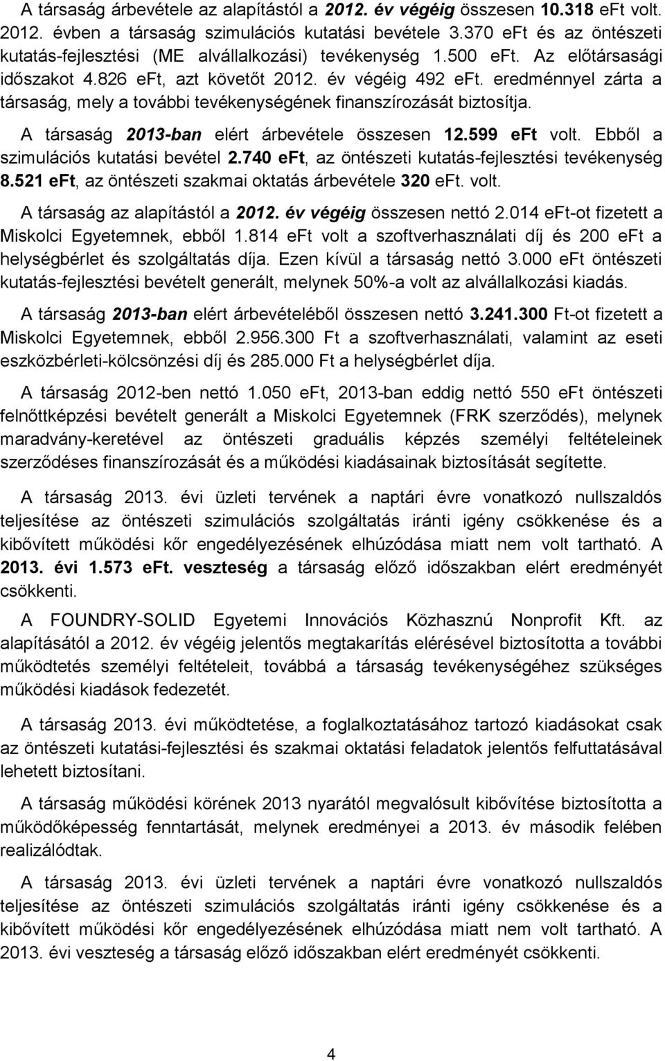 eredménnyel zárta a társaság, mely a további tevékenységének finanszírozását biztosítja. A társaság 2013-ban elért árbevétele összesen 12.599 eft volt. Ebből a szimulációs kutatási bevétel 2.