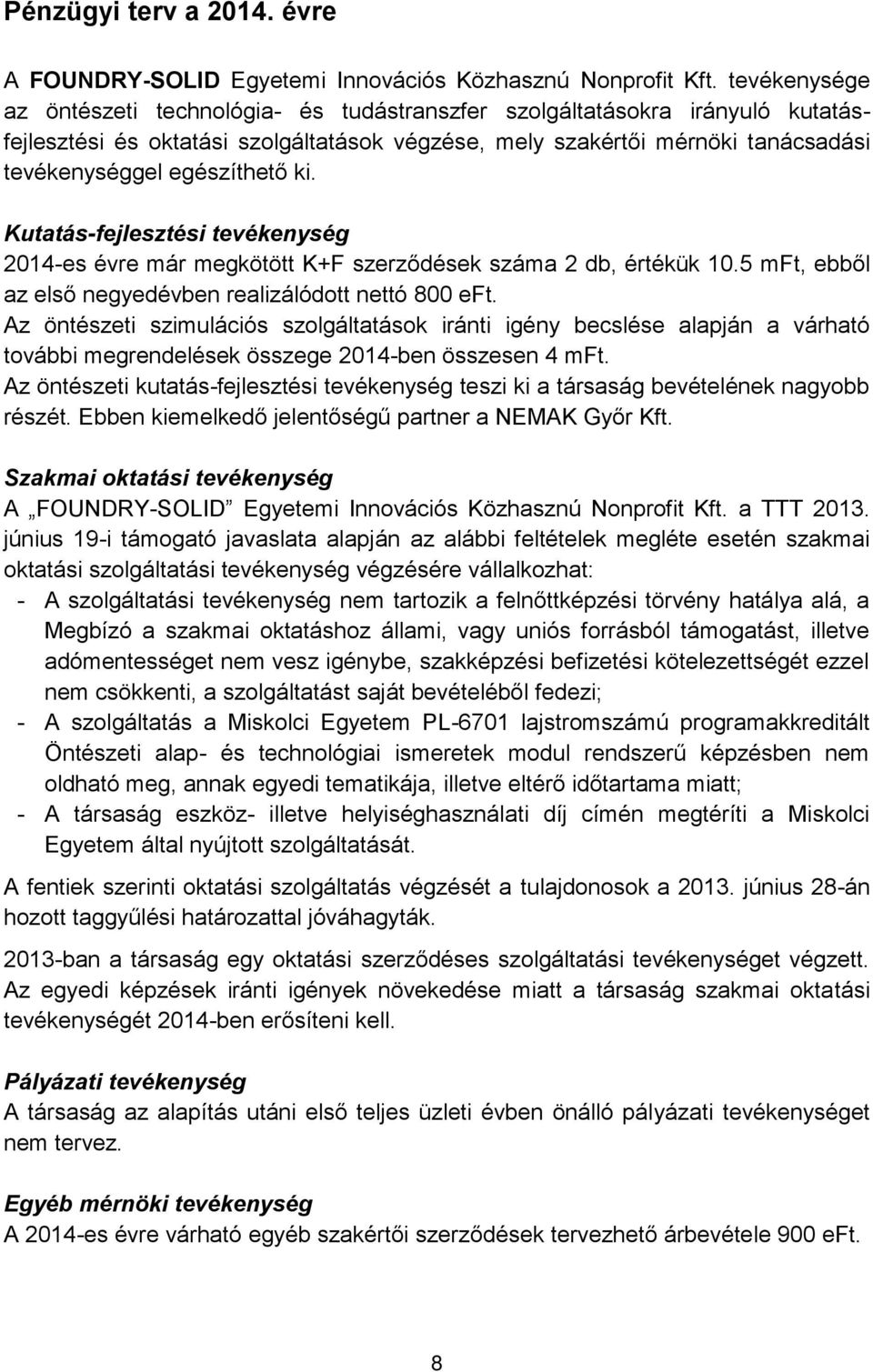 ki. Kutatás-fejlesztési tevékenység 2014-es évre már megkötött K+F szerződések száma 2 db, értékük 10.5 mft, ebből az első negyedévben realizálódott nettó 800 eft.