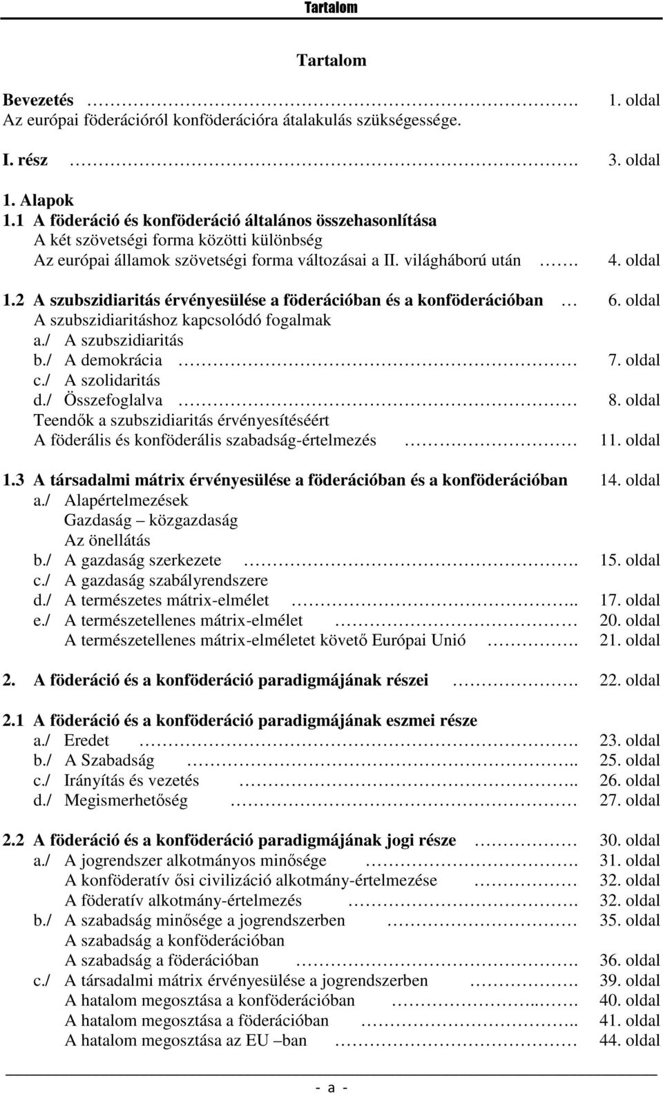 2 A szubszidiaritás érvényesülése a föderációban és a konföderációban 6. oldal A szubszidiaritáshoz kapcsolódó fogalmak a./ A szubszidiaritás b./ A demokrácia 7. oldal c./ A szolidaritás d.