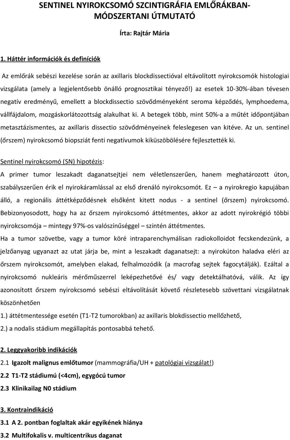 ) az esetek 10-30%-ában tévesen negatív eredményű, emellett a blockdissectio szövődményeként seroma képződés, lymphoedema, vállfájdalom, mozgáskorlátozottság alakulhat ki.