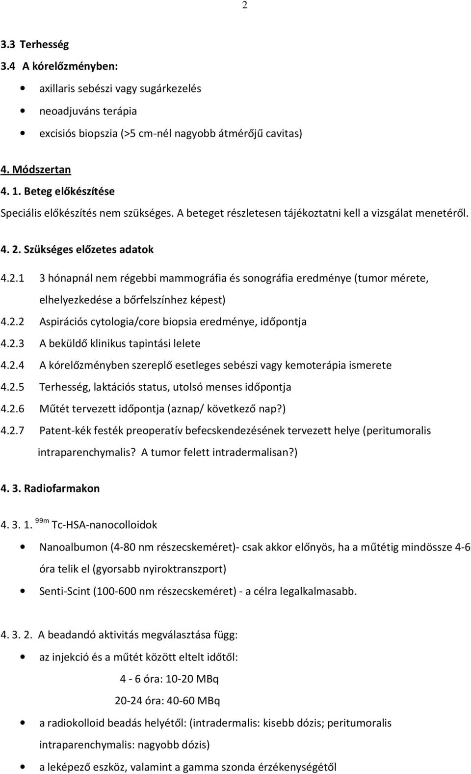 Szükséges előzetes adatok 4.2.1 3 hónapnál nem régebbi mammográfia és sonográfia eredménye (tumor mérete, elhelyezkedése a bőrfelszínhez képest) 4.2.2 Aspirációs cytologia/core biopsia eredménye, időpontja 4.