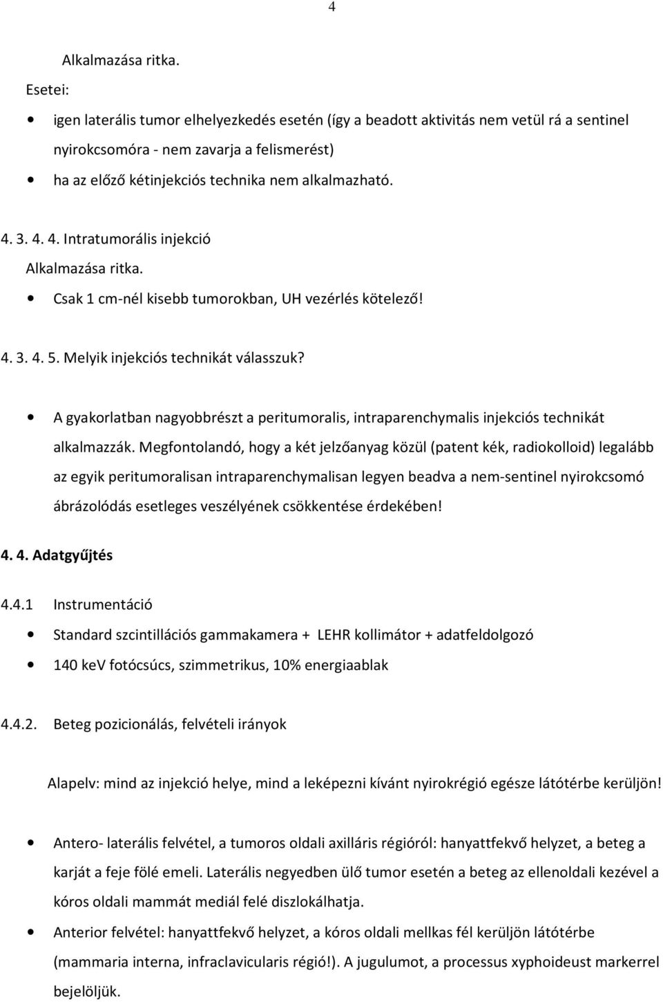 4. 4. Intratumorális injekció Alkalmazása ritka. Csak 1 cm-nél kisebb tumorokban, UH vezérlés kötelező! 4. 3. 4. 5. Melyik injekciós technikát válasszuk?