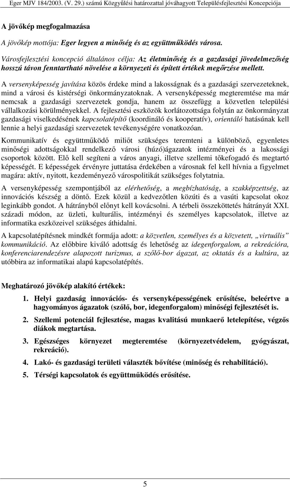 A versenyképesség javítása közös érdeke mind a lakosságnak és a gazdasági szervezeteknek, mind a városi és kistérségi önkormányzatoknak.