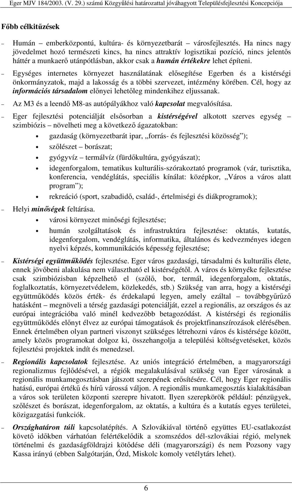 Egységes internetes környezet használatának elsegítése Egerben és a kistérségi önkormányzatok, majd a lakosság és a többi szervezet, intézmény körében.