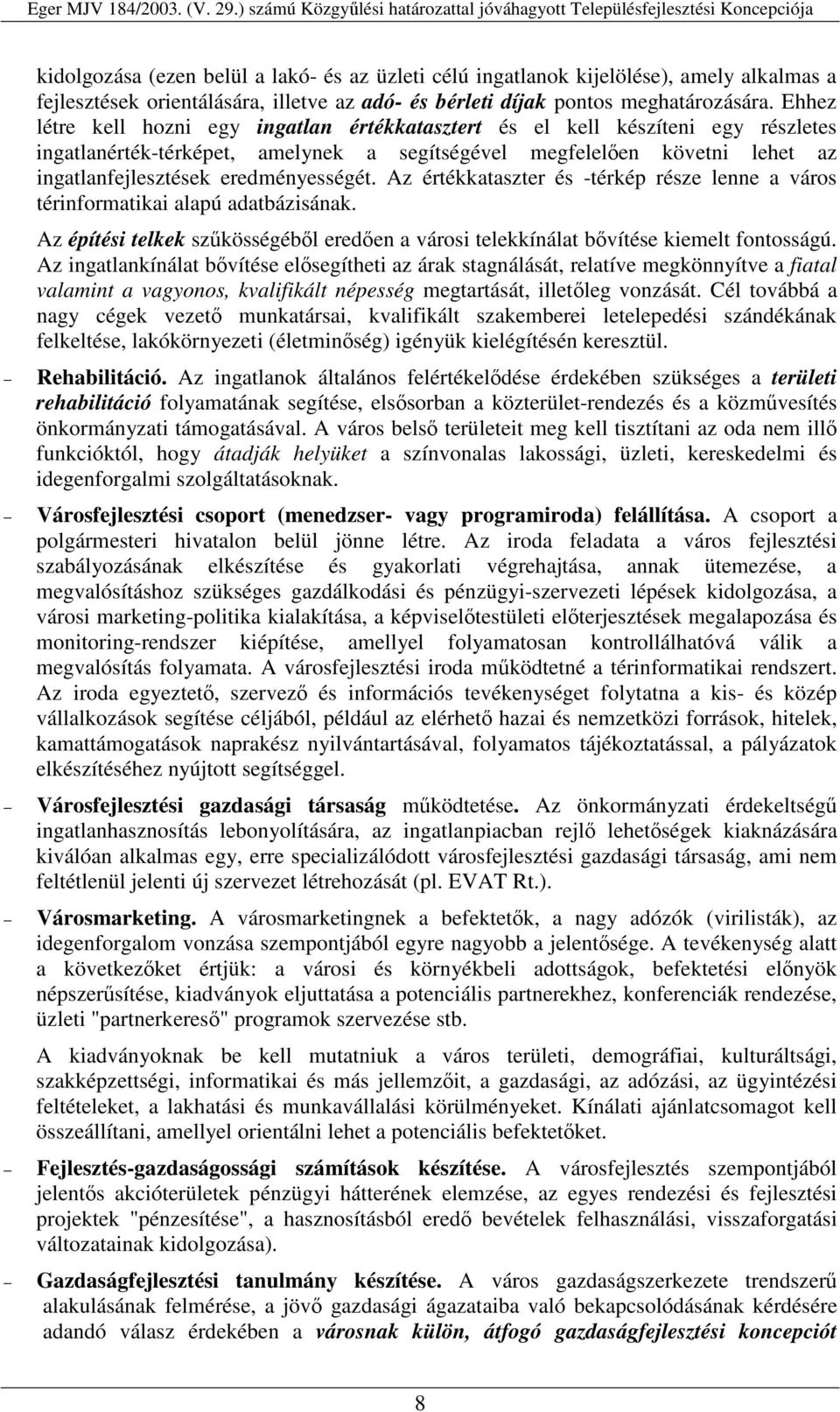 Az értékkataszter és -térkép része lenne a város térinformatikai alapú adatbázisának. Az építési telkek szkösségébl ereden a városi telekkínálat bvítése kiemelt fontosságú.