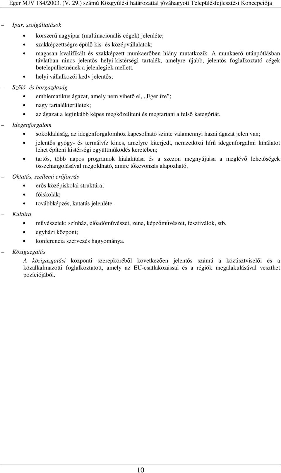 helyi vállalkozói kedv jelents; Szl- és borgazdaság emblematikus ágazat, amely nem vihet el, Eger íze ; nagy tartalékterületek; az ágazat a leginkább képes megközelíteni és megtartani a fels