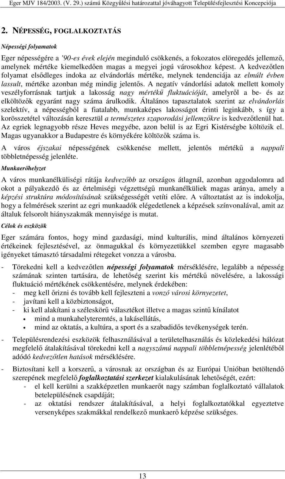 A negatív vándorlási adatok mellett komoly veszélyforrásnak tartjuk a lakosság nagy mérték fluktuációját, amelyrl a be- és az elköltözk egyaránt nagy száma árulkodik.