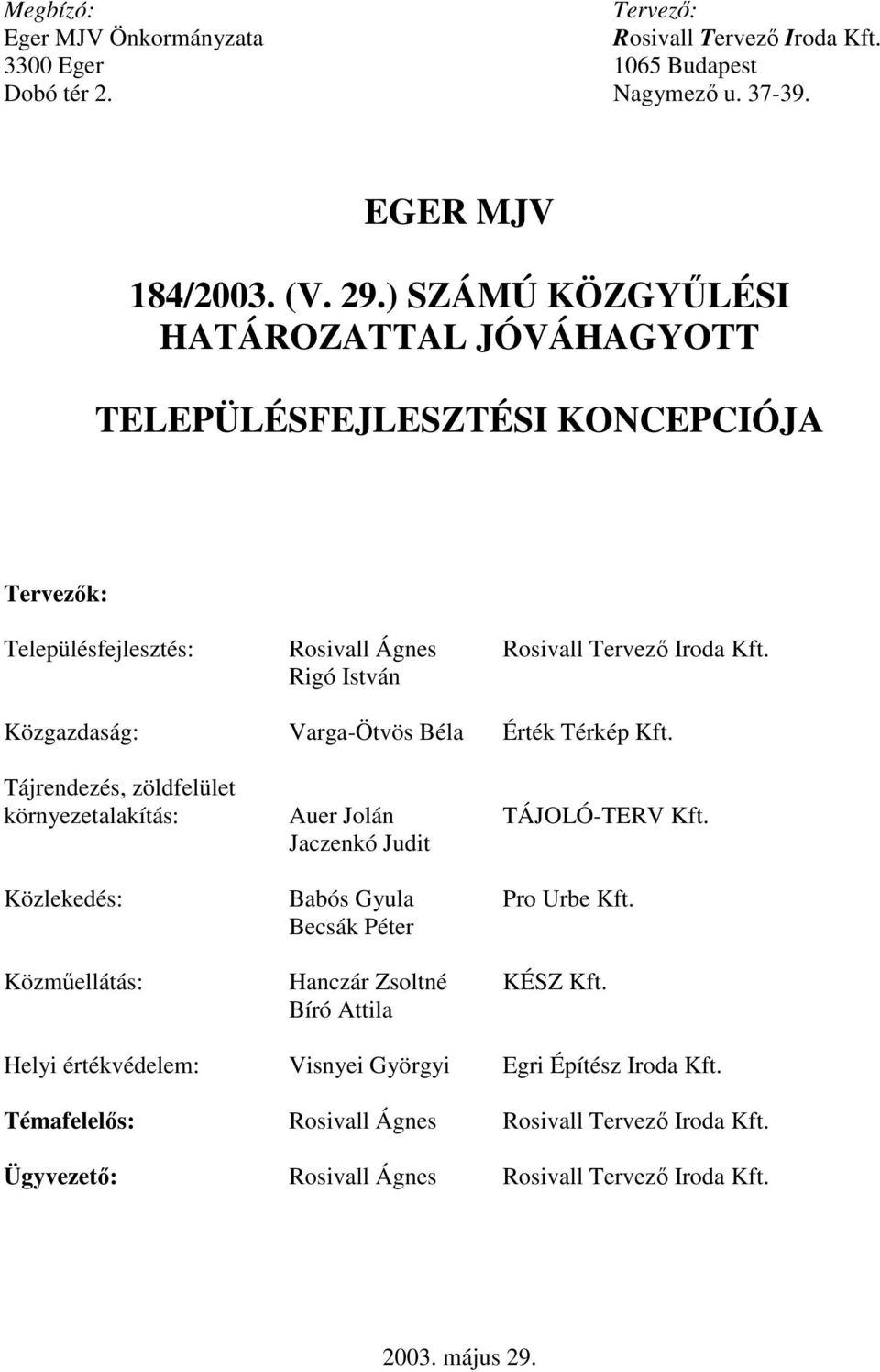 Rigó István Közgazdaság: Varga-Ötvös Béla Érték Térkép Kft. Tájrendezés, zöldfelület környezetalakítás: Auer Jolán TÁJOLÓ-TERV Kft.