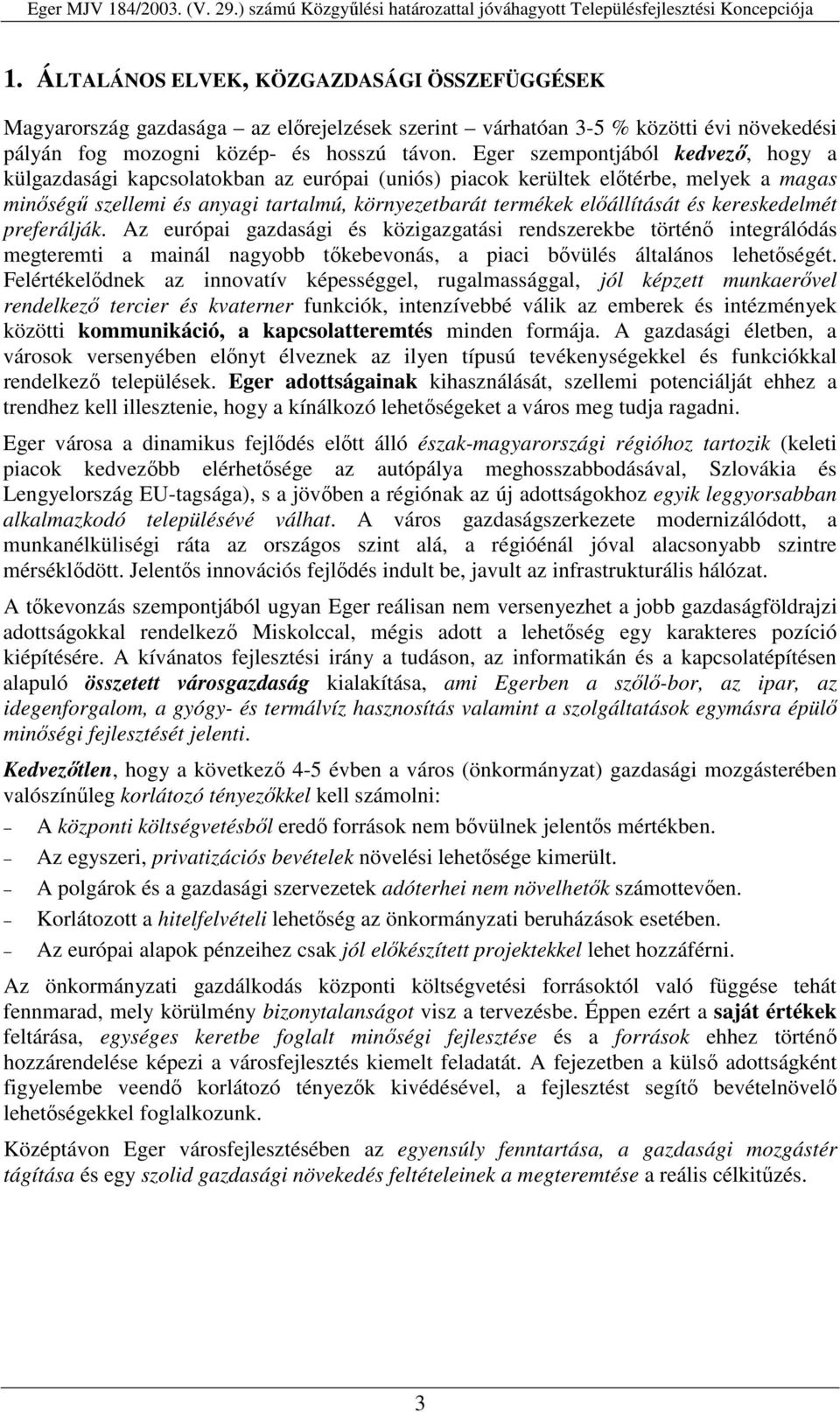 kereskedelmét preferálják. Az európai gazdasági és közigazgatási rendszerekbe történ integrálódás megteremti a mainál nagyobb tkebevonás, a piaci bvülés általános lehetségét.