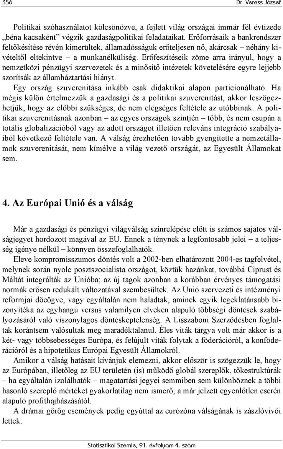 Erőfeszítéseik zöme arra irányul, hogy a nemzetközi pénzügyi szervezetek és a minősítő intézetek követelésére egyre lejjebb szorítsák az államháztartási hiányt.