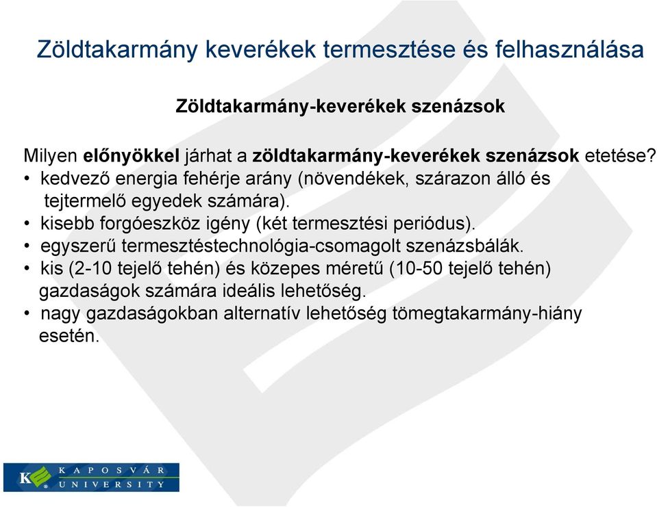 kisebb forgóeszköz igény (két termesztési periódus). egyszerű termesztéstechnológiacsomagolt szenázsbálák.