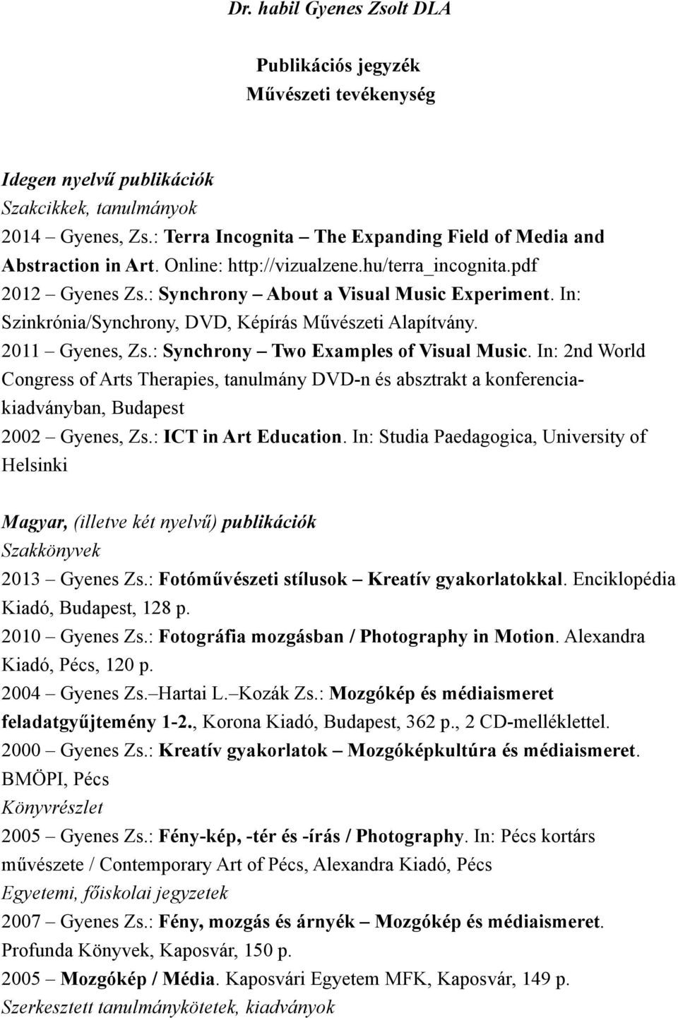 In: Szinkrónia/Synchrony, DVD, Képírás Művészeti Alapítvány. 2011 Gyenes, Zs.: Synchrony Two Examples of Visual Music.