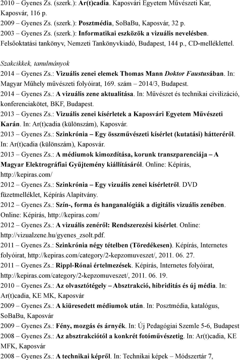 In: Magyar Műhely művészeti folyóirat, 169. szám 2014/3, Budapest. 2014 Gyenes Zs.: A vizuális zene aktualitása. In: Művészet és technikai civilizáció, konferenciakötet, BKF, Budapest. 2013 Gyenes Zs.