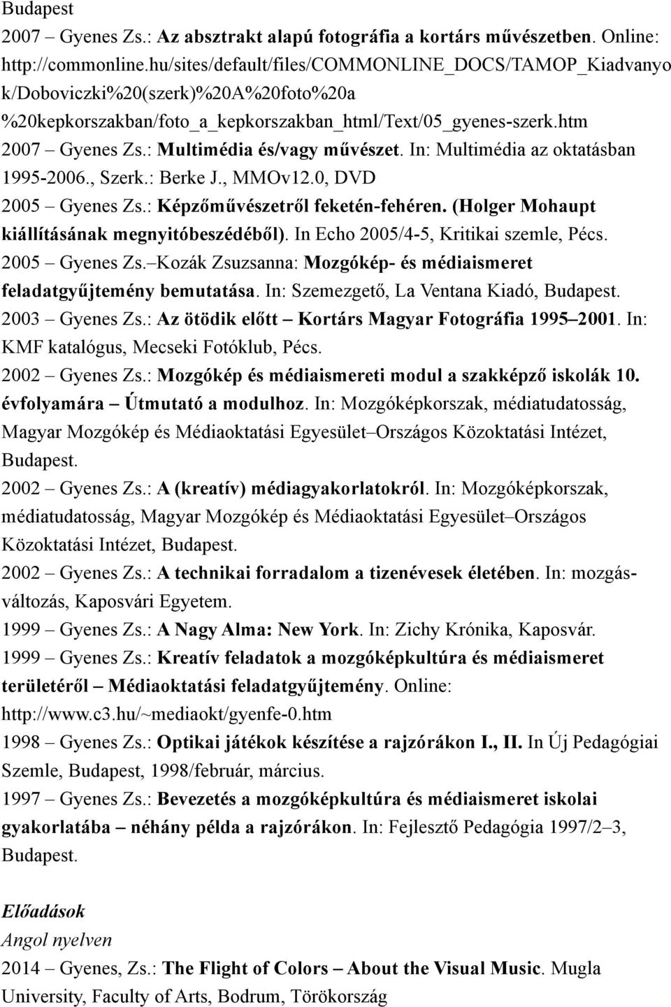 : Multimédia és/vagy művészet. In: Multimédia az oktatásban 1995-2006., Szerk.: Berke J., MMOv12.0, DVD 2005 Gyenes Zs.: Képzőművészetről feketén-fehéren.