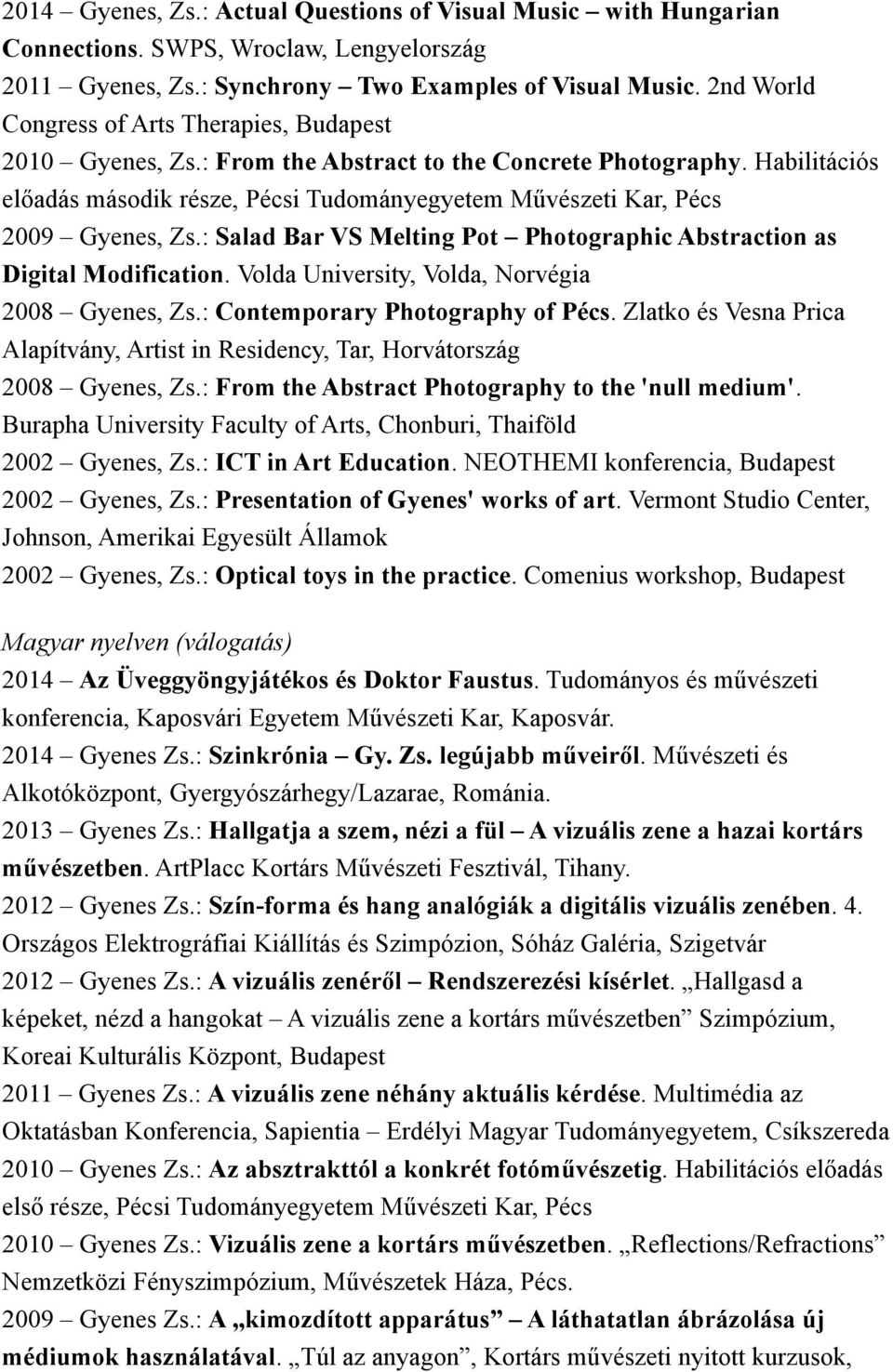 Habilitációs előadás második része, Pécsi Tudományegyetem Művészeti Kar, Pécs 2009 Gyenes, Zs.: Salad Bar VS Melting Pot Photographic Abstraction as Digital Modification.