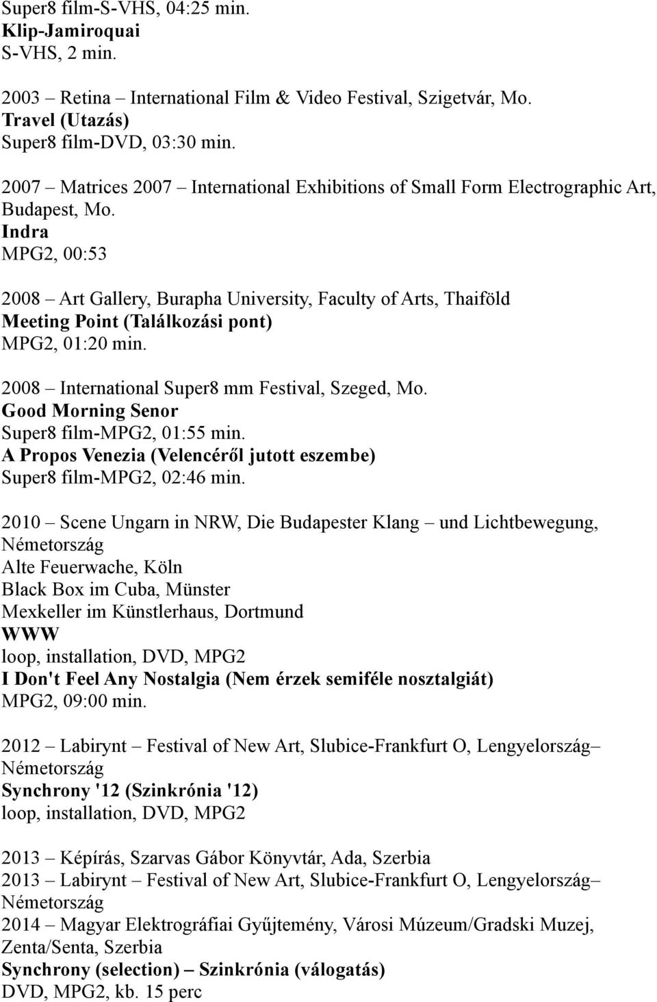 Indra MPG2, 00:53 2008 Art Gallery, Burapha University, Faculty of Arts, Thaiföld Meeting Point (Találkozási pont) MPG2, 01:20 min. 2008 International Super8 mm Festival, Szeged, Mo.