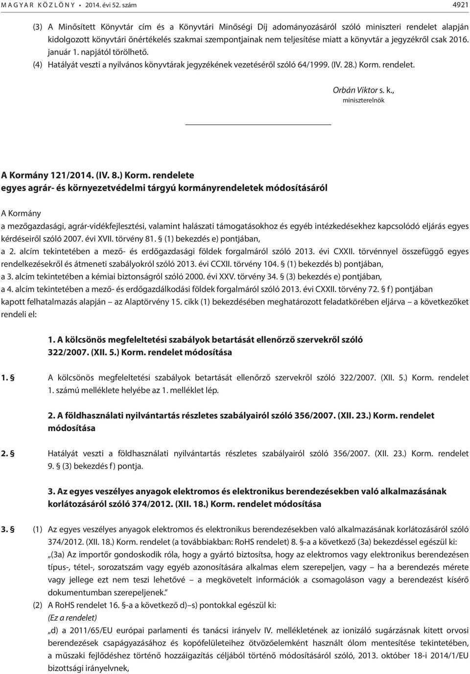 könyvtár a jegyzékről csak 2016. január 1. napjától törölhető. (4) Hatályát veszti a nyilvános könyvtárak jegyzékének vezetéséről szóló 64/1999. (IV. 28.) Korm. rendelet. Orbán Viktor s. k., miniszterelnök A Kormány 121/2014.