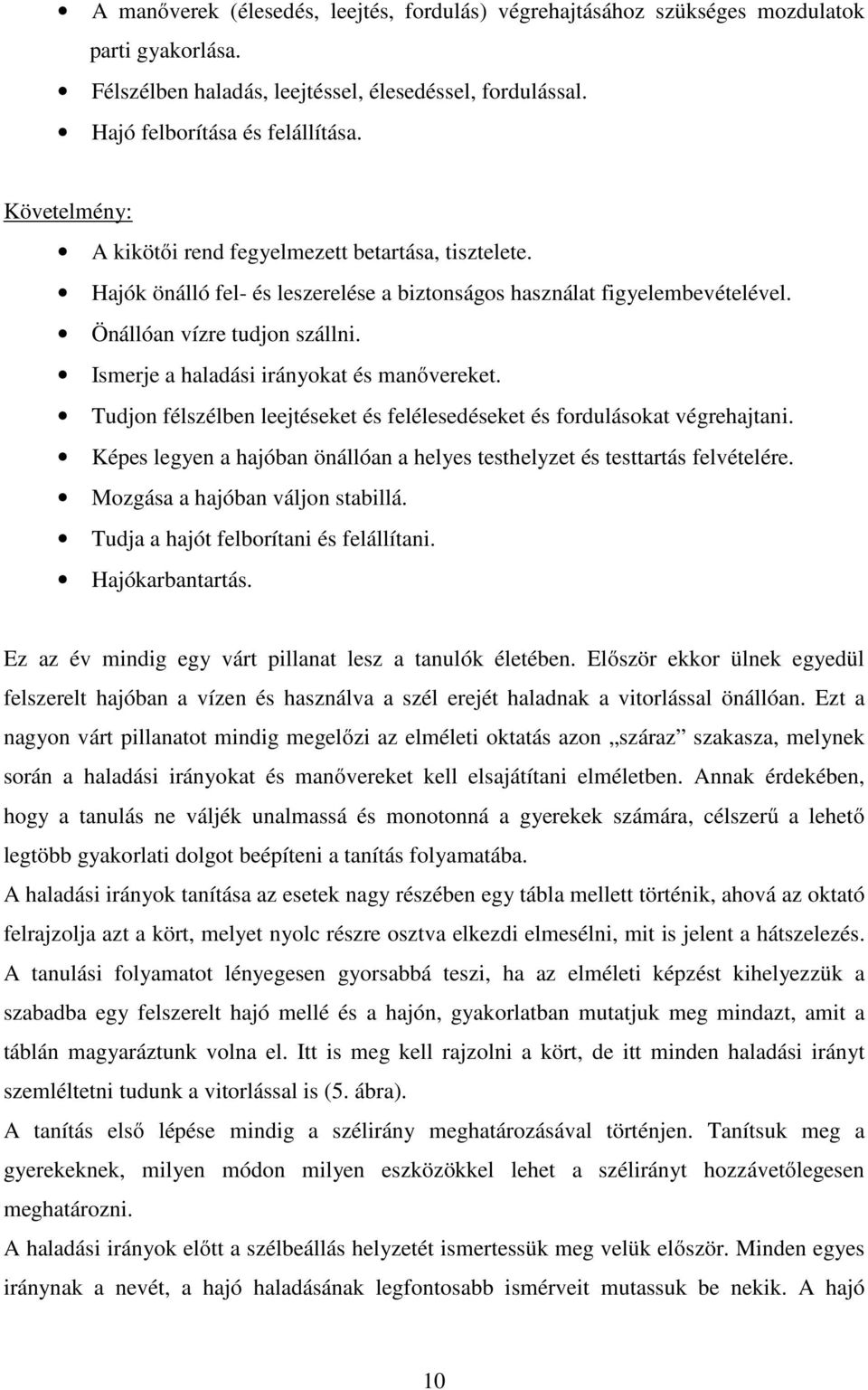 Ismerje a haladási irányokat és manővereket. Tudjon félszélben leejtéseket és felélesedéseket és fordulásokat végrehajtani.