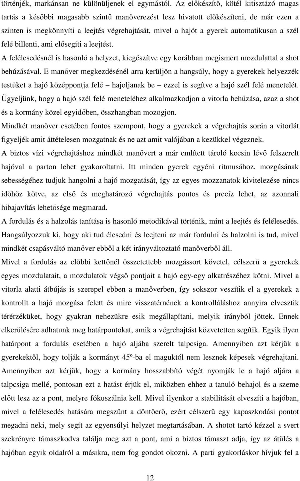 automatikusan a szél felé billenti, ami elősegíti a leejtést. A felélesedésnél is hasonló a helyzet, kiegészítve egy korábban megismert mozdulattal a shot behúzásával.