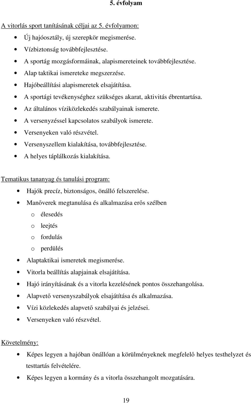 A sportági tevékenységhez szükséges akarat, aktivitás ébrentartása. Az általános víziközlekedés szabályainak ismerete. A versenyzéssel kapcsolatos szabályok ismerete. Versenyeken való részvétel.